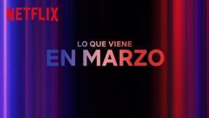 Imagen promocional de Netflix con el texto “Lo que viene en marzo” anunciando estrenos de series y películas en marzo de 2026